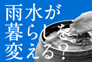 雨水が暮らしを変える？