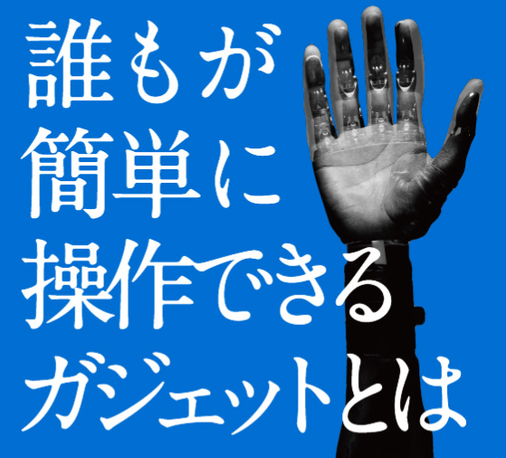 誰もが簡単に操作できるガジェットとは